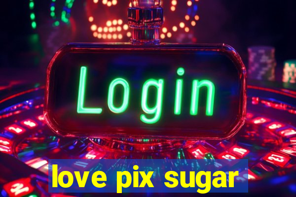 love pix sugar